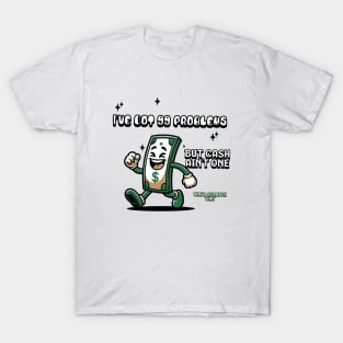 I've got 99 problems but cash ain't one, wait scratch that, Funny quote T-Shirt